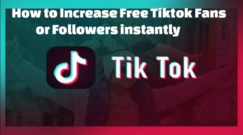 How to Increase Free Tiktok Fans or Followers instantly