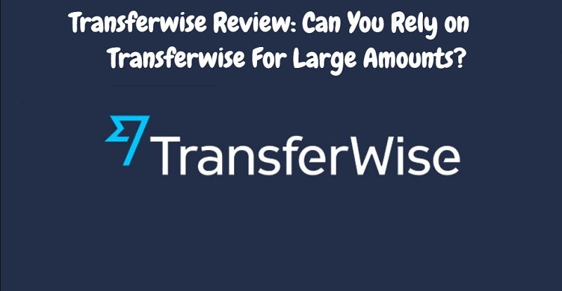 Transferwise Review: Can You Rely on Transferwise For Large Amounts?