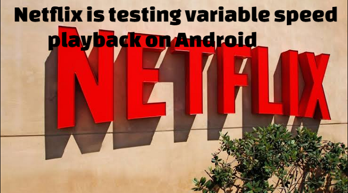 Netflix is testing variable speed playback on Android